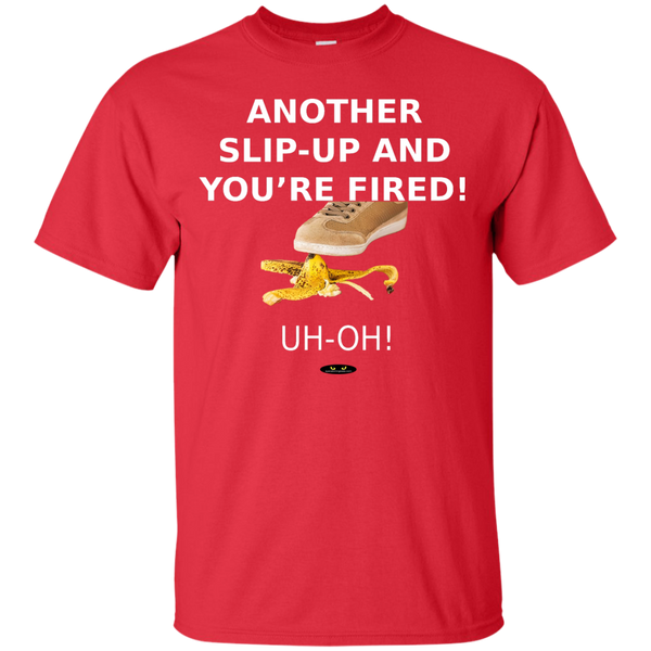 Another Slip-Up and You're Fired! - Tee Shirt