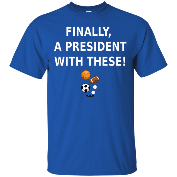 Finally, a President With These! - Tee Shirt