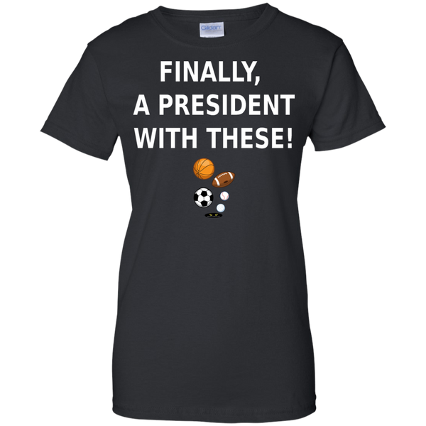 Finally a President With These! - Ladies' Tee