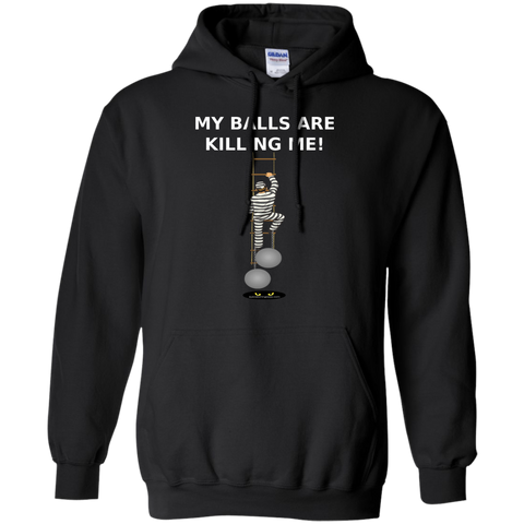 My Balls are KILLING ME! - Pullover Hoodie