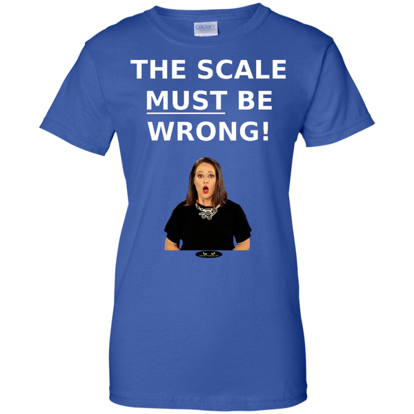 The Scale MUST Be Wrong! - Ladies' Tee